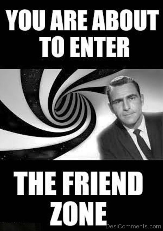 You Are About To Enter The Friend Zone
