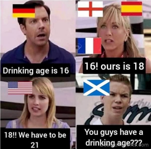 You Guys Have A Drinking Age