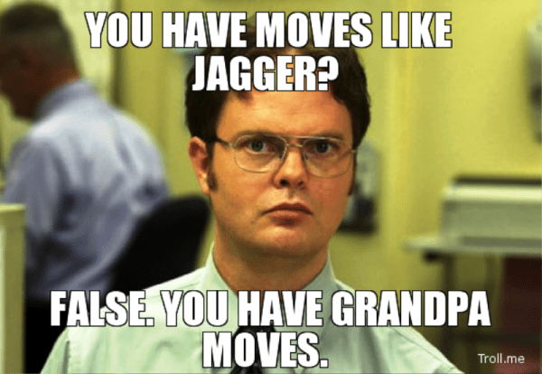 You Have Moves Like Jagger