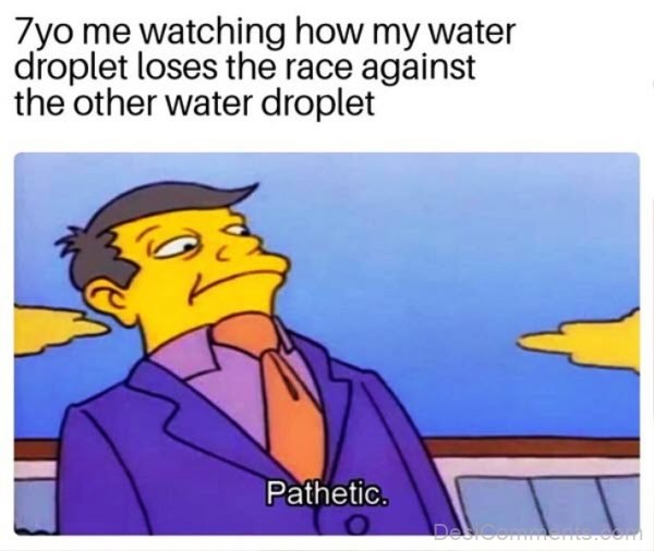 7yo Me Watching How My Water Droplet