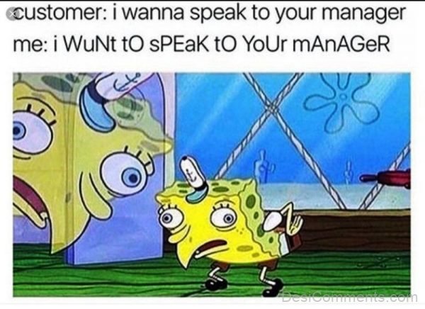 I Wanna Speak To Your Manager