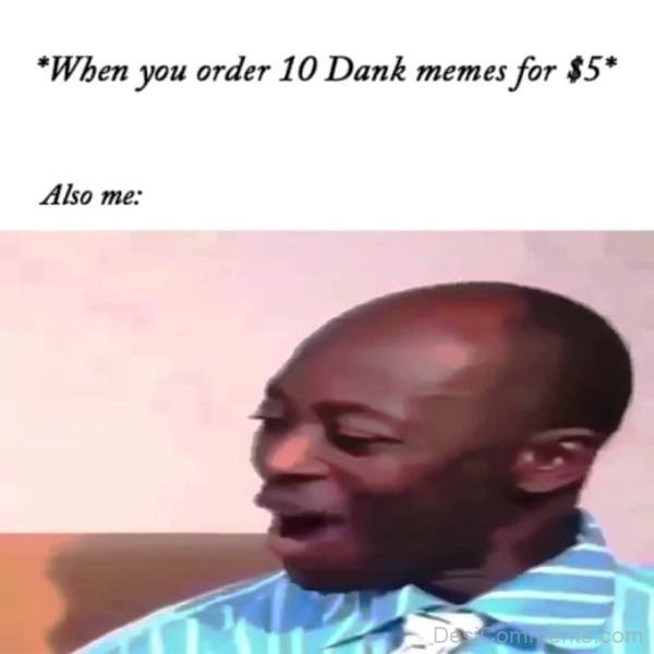 When You Order 10 Dank Memes