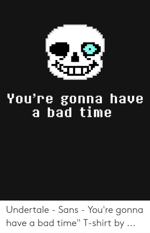 You're Gonna Have A Bad Time