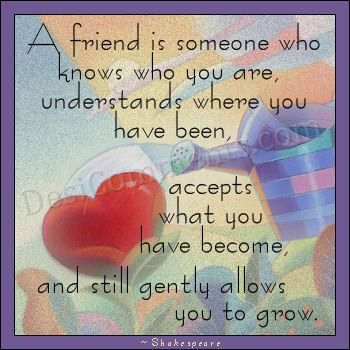 A friend is someone…