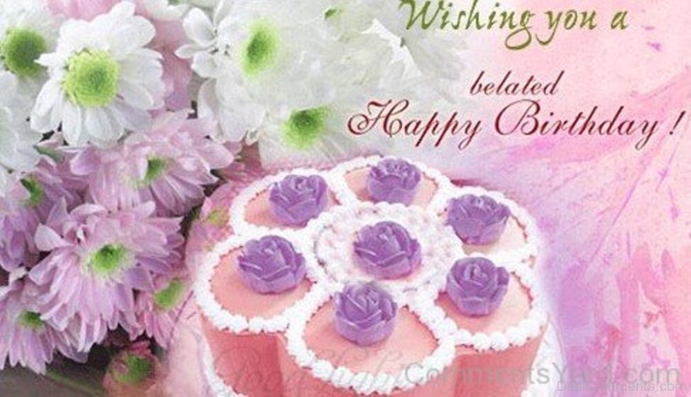 Wishing You a Belated Happy Birthday With Beautiful Flowers And Cake ...