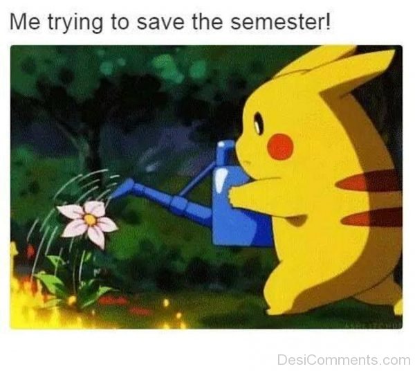 Me Trying To Save The Semester