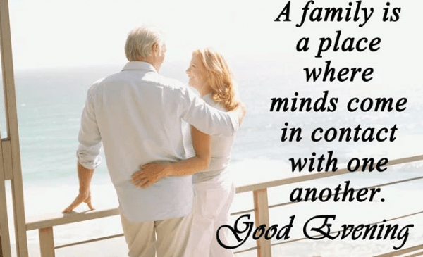 A Family Is A Place Where Minds Come IN Contact With One Another Good Evening