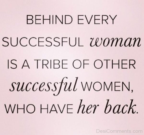 Behind Every Successful Woman Is A Tribe Of Other Successful Women