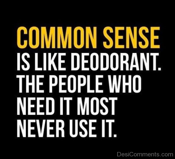 Common Sense Is Like Deodorant