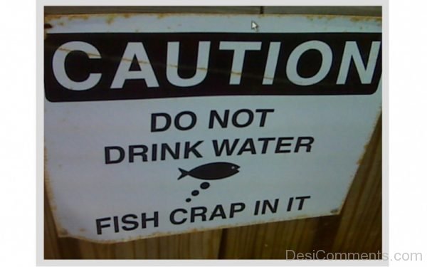 Do Not Drink Water Fish Crap In It