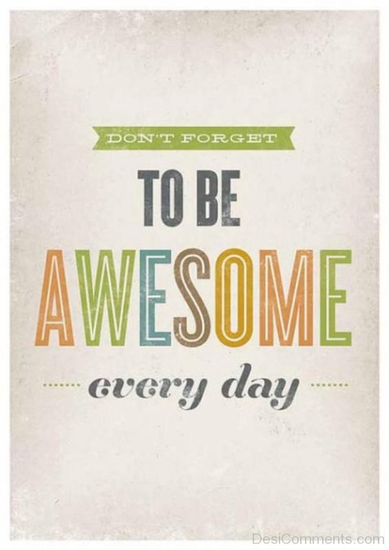 Dont Forget To Be Awesome Every Day