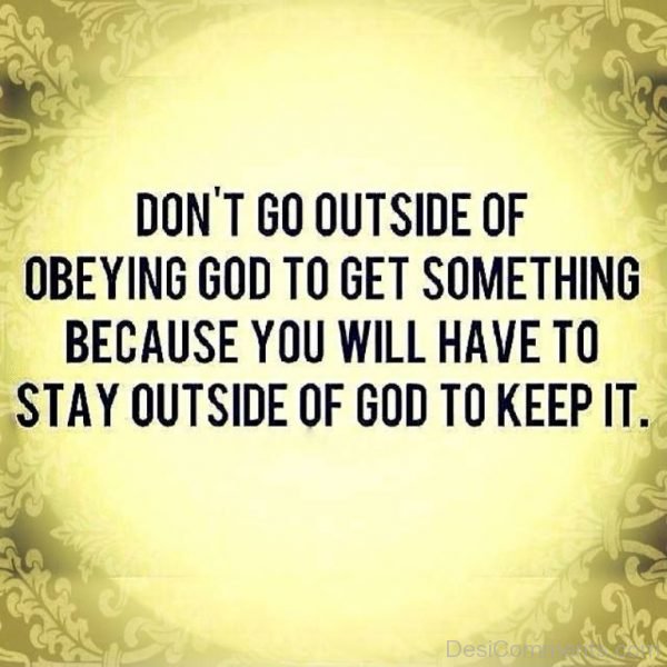 Dont Go Out Side Of Obeying God To Get Something