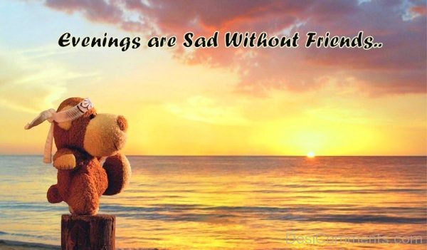 Evenings Are Sad Without Friends