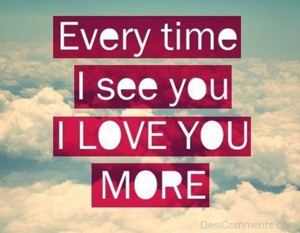 Every Time I See You I Love You More