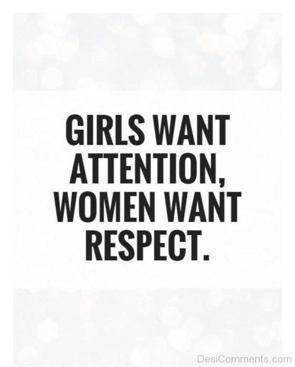 Girls Want Attention Women Want Respect