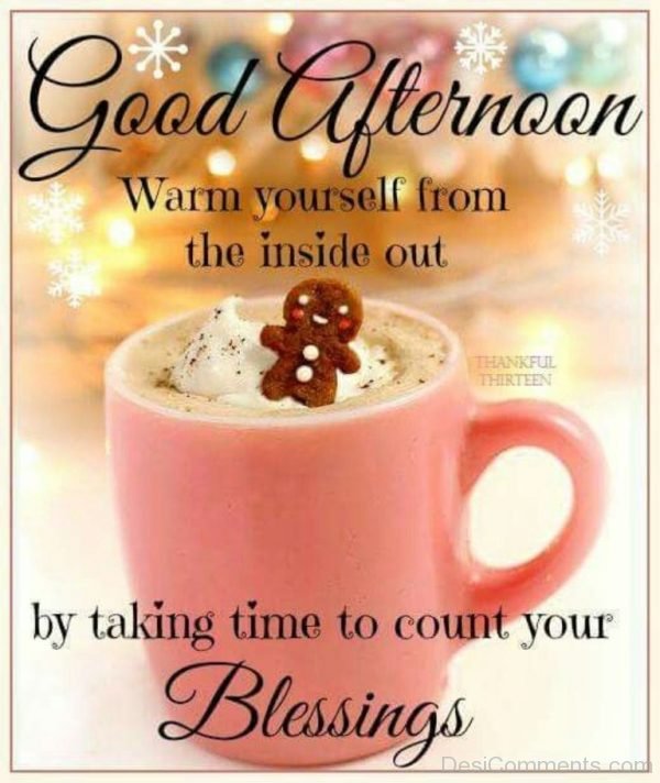 Good Afternoon Warm Yourself From The Inside Out By Taking Time TO Count Your Blessings