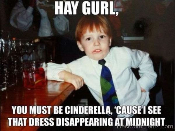 Hay Gurl, You Must Be Cinderella