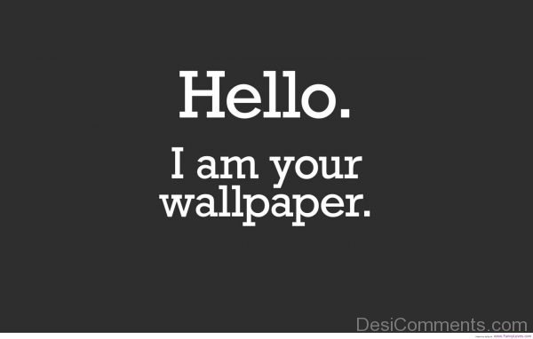 Hello I Am Your Wallpaper