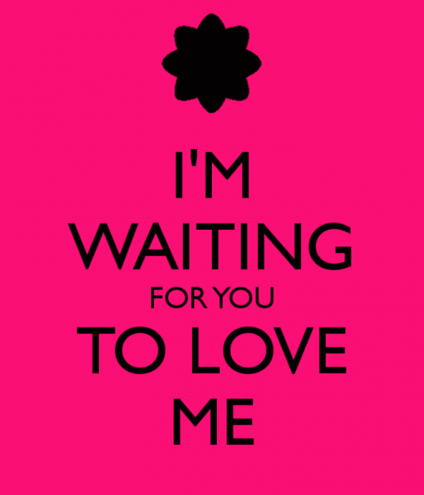I Am Waiting For You To Love Me