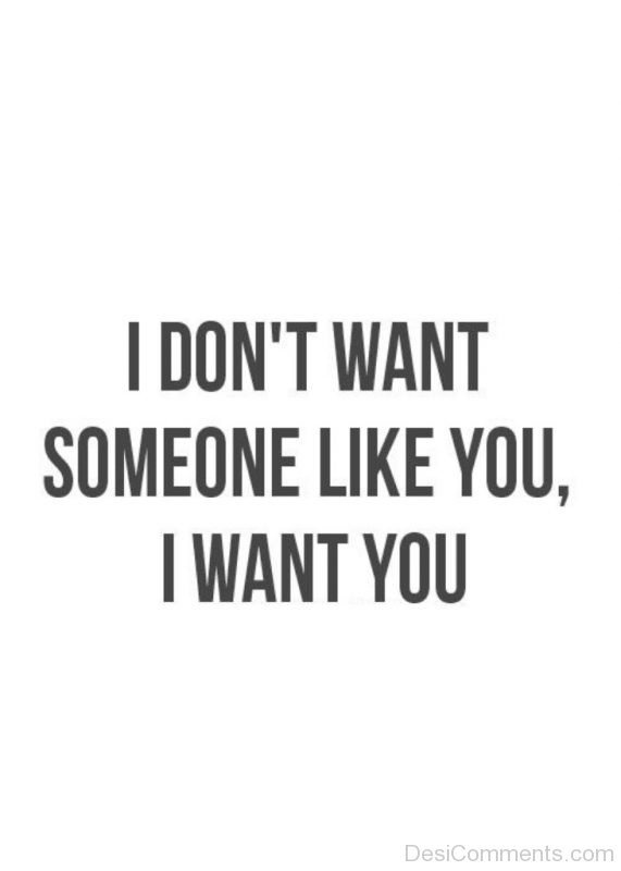 I Do Not Want Someone Like YOu