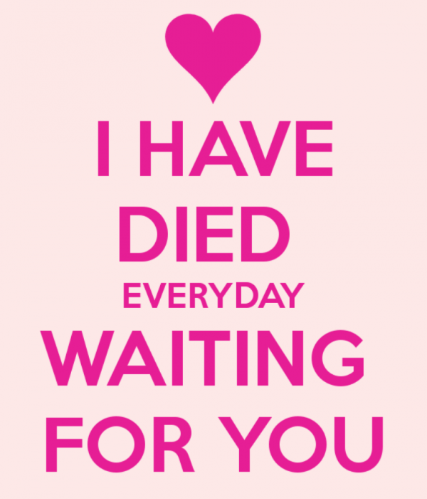 I Have Died Everyday Waiting For You