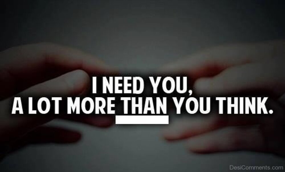 I Need You A Lot More Than You Think