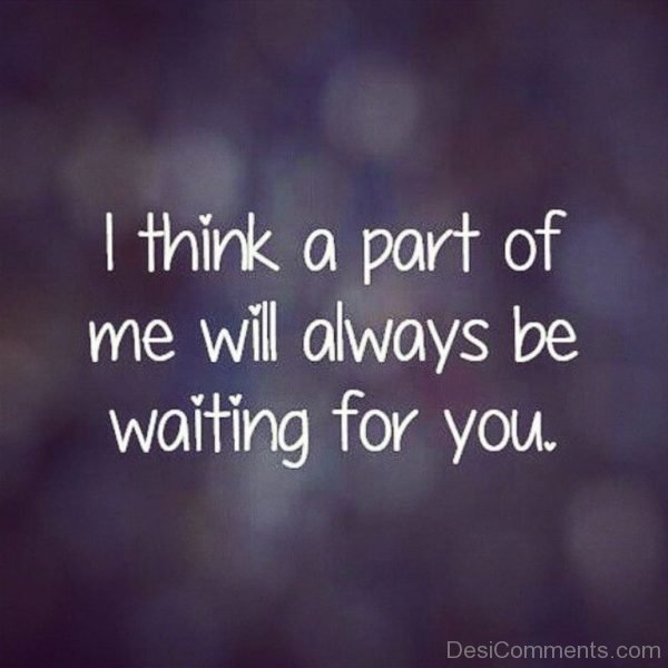 I Think A Part Of Me Will Always Be Waiting For You