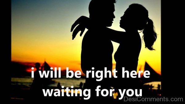 I Will Be Right Here Waiting For You