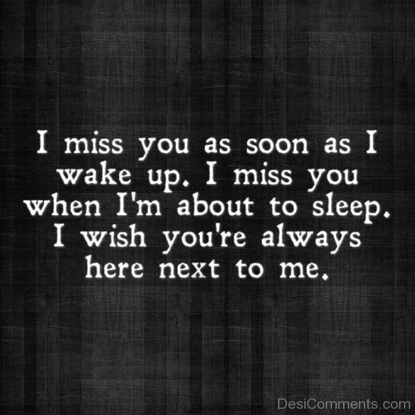 I miss you as as soon as i wake up