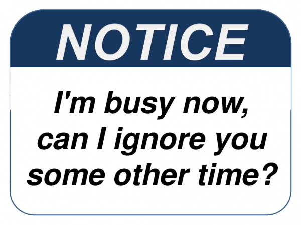 I’m Busy Now Can I Ignore You Some Other Time