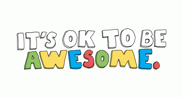 It Is Ok To Be Awesome