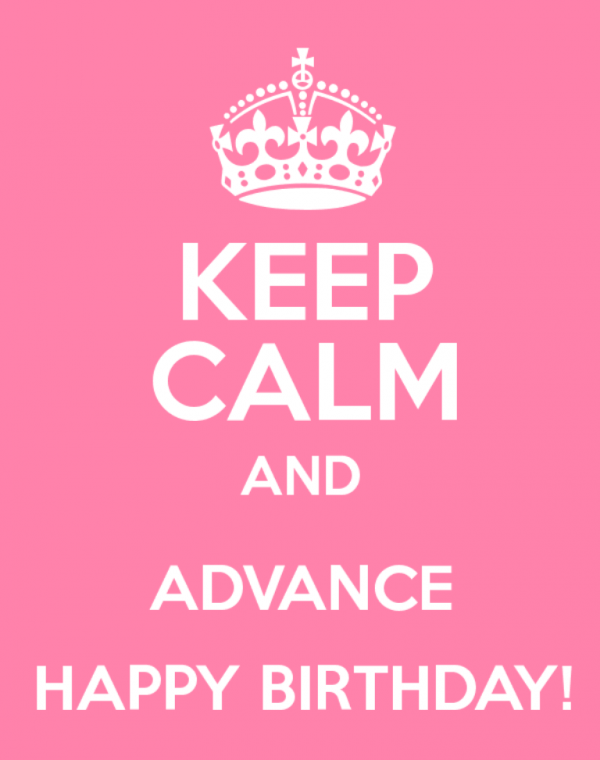 Keep Calm And Advance Happy Birthday