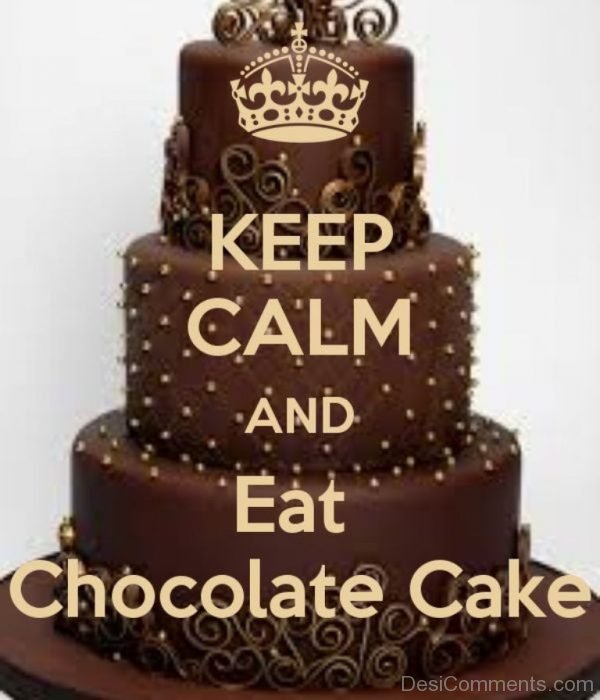 Keep Calm And Eat Chocolate Cake Pic