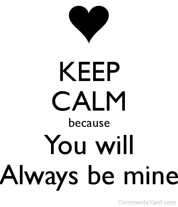 Keep Calm You Will Always Be Mine