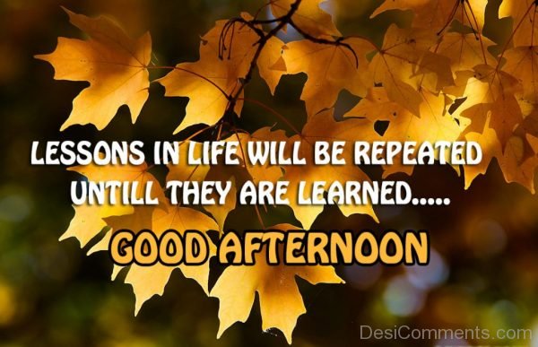 Lesson In Life Will Be Repeated Until They Are Learned