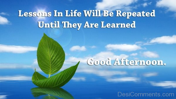 Lessons In Life Will Be Repeated Until They Are Learned