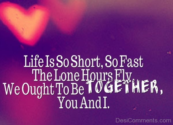 Life is to short so fast the lone