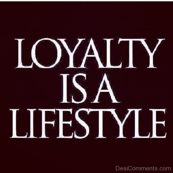 Loyalty Is A Lifestyle