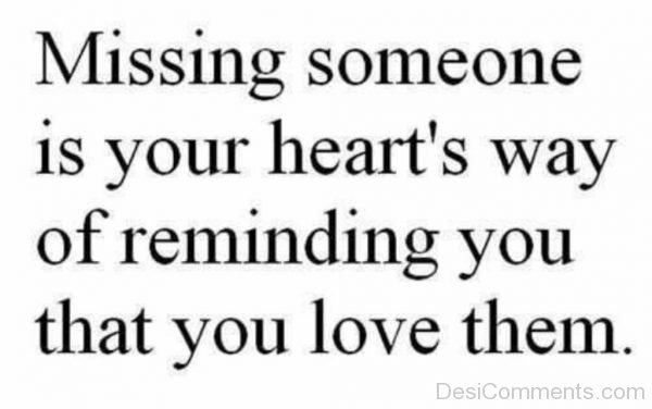 Missing Someone Is Your Hearts Way Of Reminding