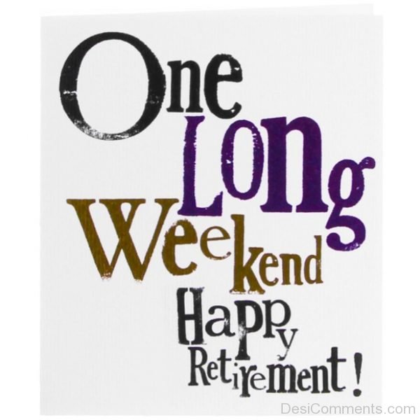 One Long Weekend Happy Retirement