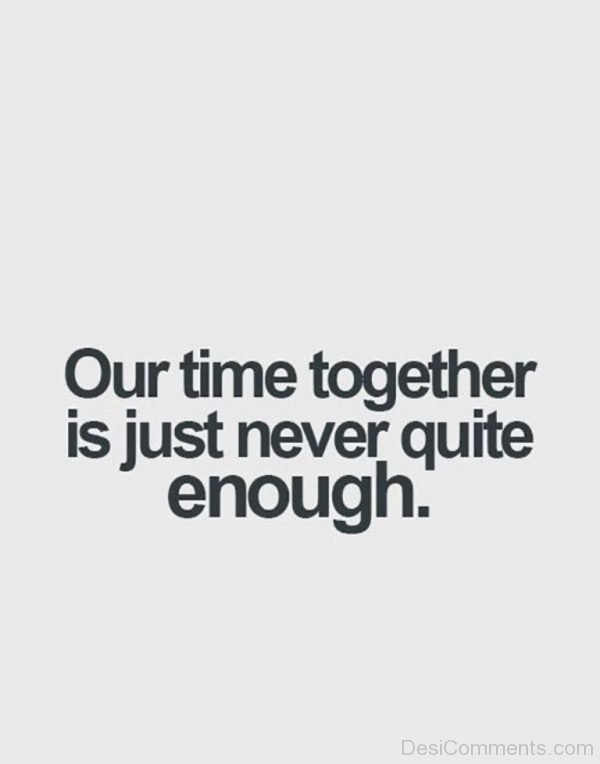 Our Time Together Is Just Never Quite