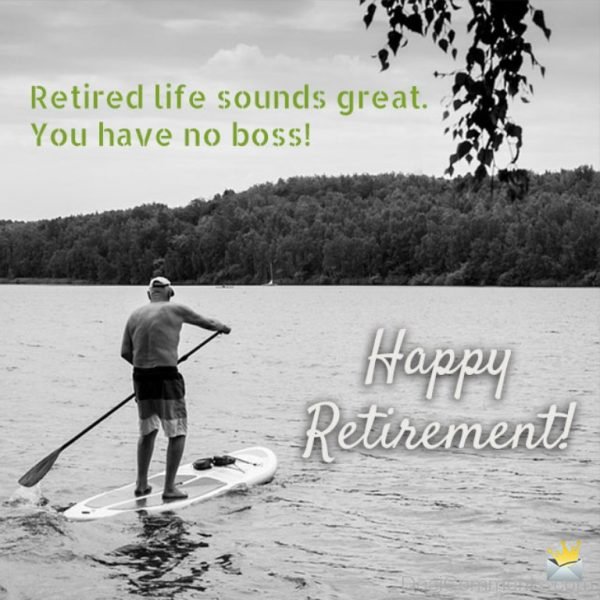 Retired Life Sounds Great You Have No Boss