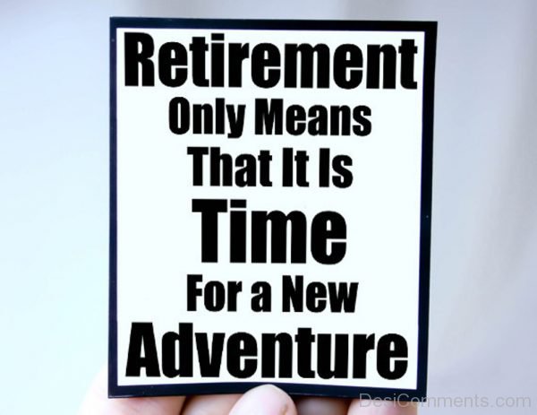 Retirement Only Means That It Is Time For A New Adventure