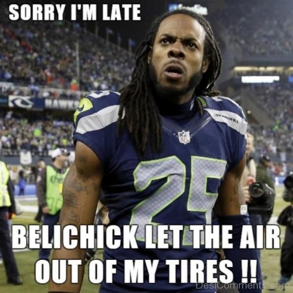 Sorry I Am Late Belichick Let The Air Out Of My Tires