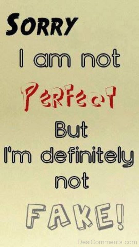 Sorry I Am Not Perfect But I Am Definitely Not Fake