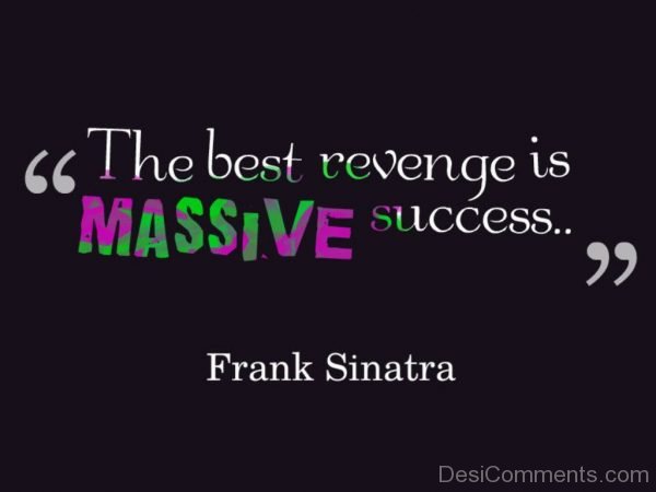 The Best Revenge Is Massive Success