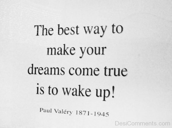 The Best Way To Make Your Dream Come True Is To Wake Up