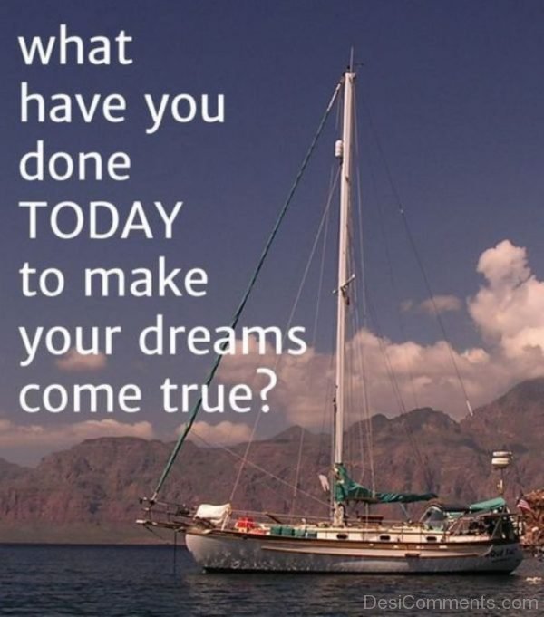 What Have You Done Today To Make Your Dream Come True