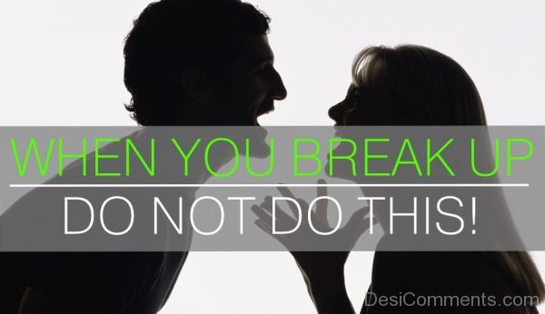 When You Break Up Do Not Do This