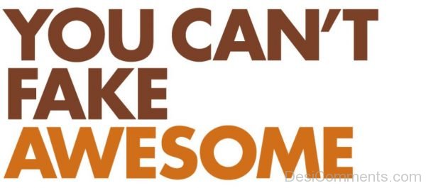 You Cannot Fake Awesome